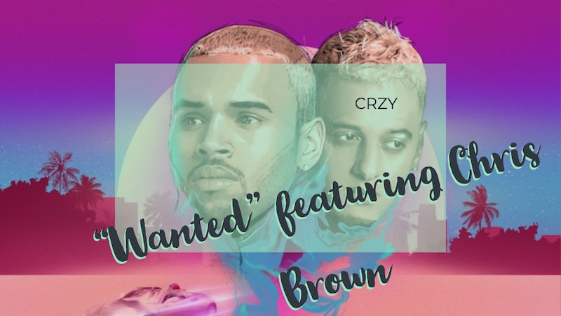 CRZY - “Wanted” feat. Chris Brown + edited by Bong Mines Entertainment