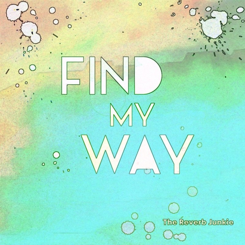 The Reverb Junkie - “Find My Way” cover art
