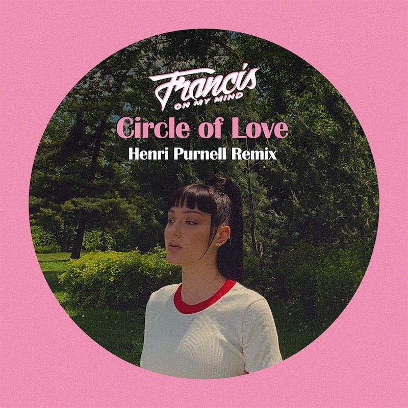 Francis On My Mind - “Circle Of Love (Henri Purnell Remix)” song cover art