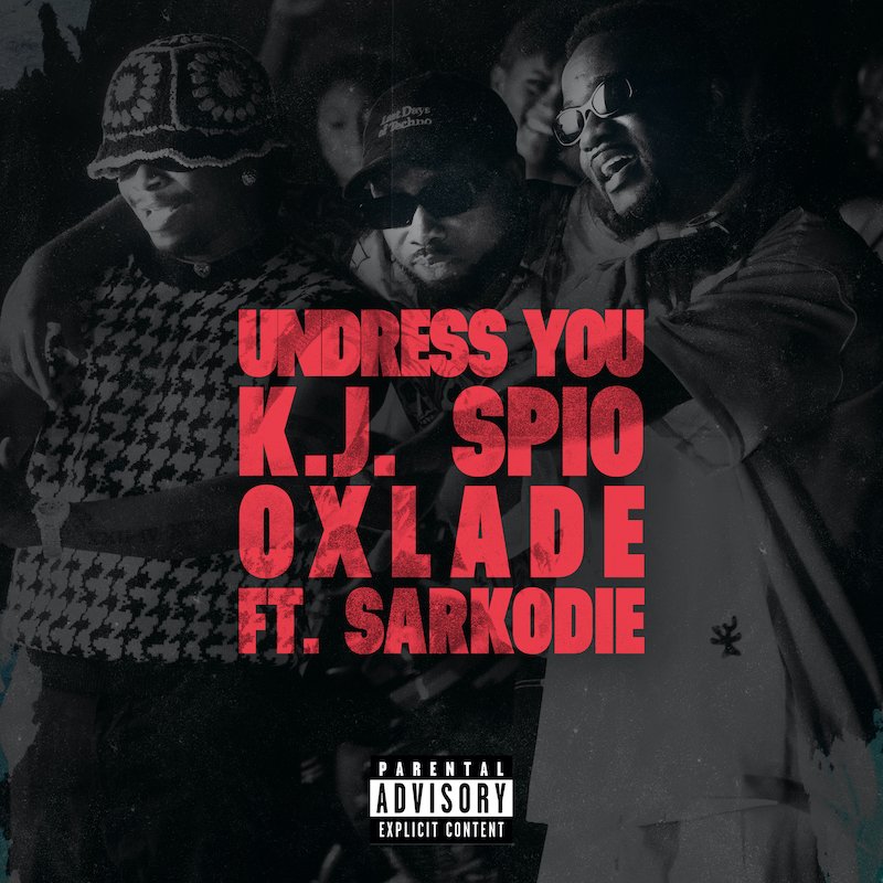 KJ Spio & Oxlade– “Undress You” featuring  Sarkodie cover art